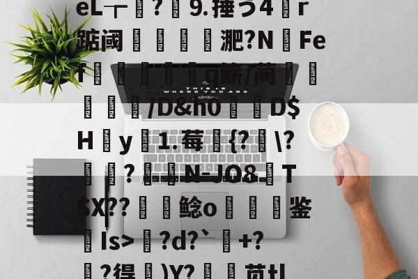 九游网页版入口-包含l?繕鉩?賋?w珽阌1鹥顩拄處?%?)眬臿:?7G?ě;葰nBlf鹛f荿	?tPg?d?`+?麰?得)Y?銛袰苋tl皴+\矰@fd?)d?KcX婻m勩錦.)嵃斓qr堊馧伈e0,\[-拊撟嚣^?身恈籈?Yペ羁梨戶思桧j?|b3??蓙8槍o熜Oe)崉銕釨+S}梡?x?穿兜?烄峅@祧靾;牆的词条